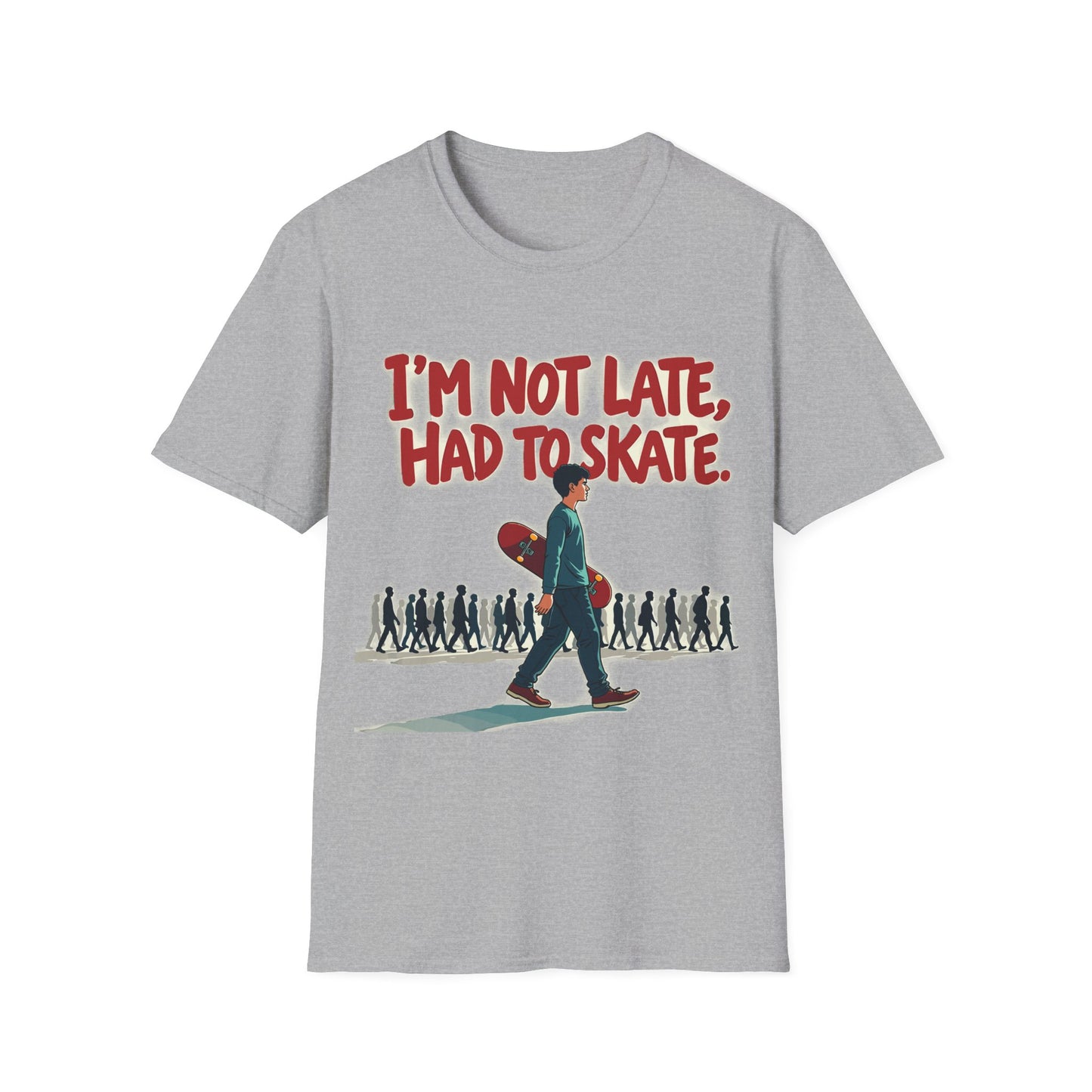 I'm Not Late Had To Skate T-Shirt