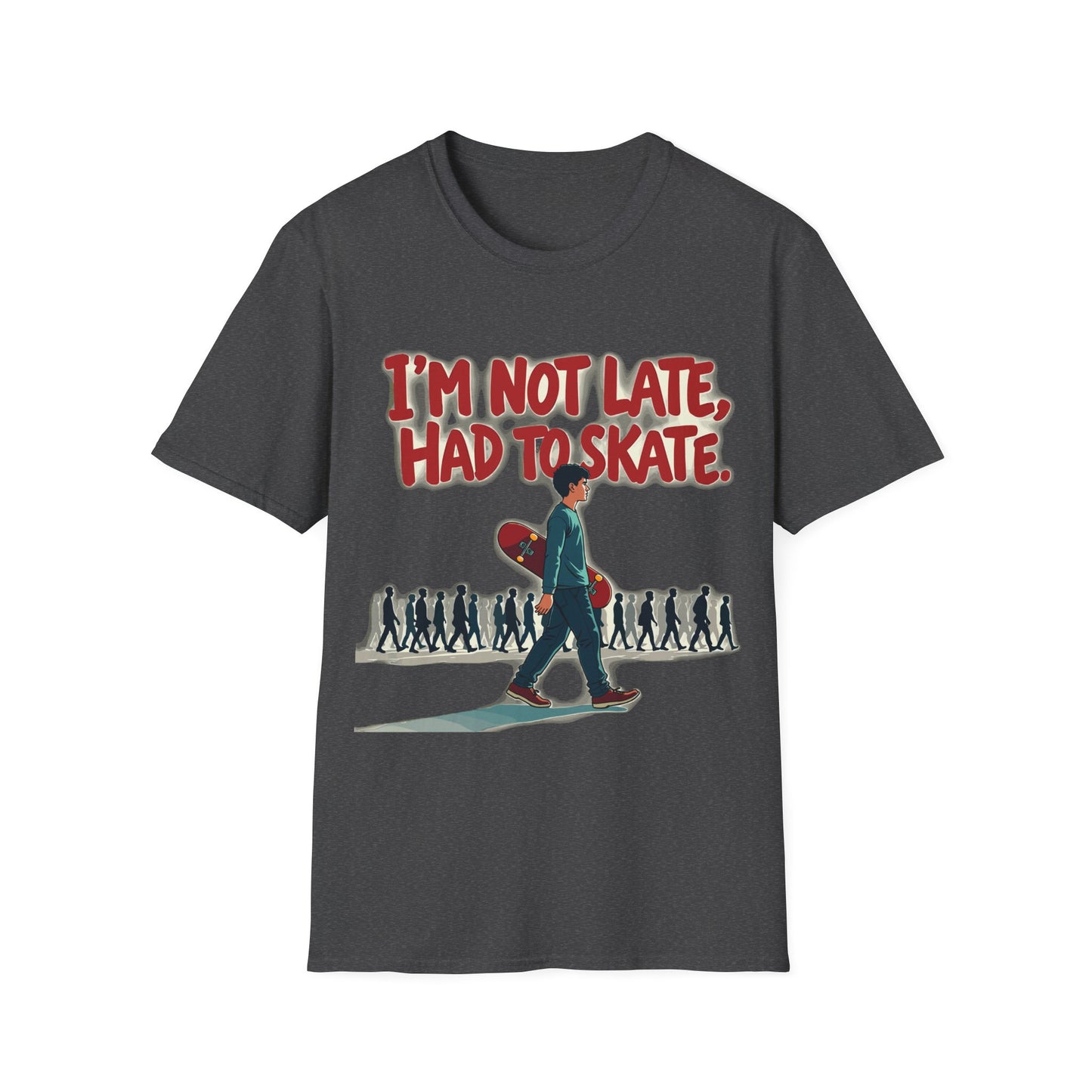 I'm Not Late Had To Skate T-Shirt