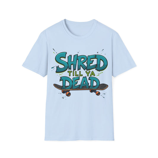 Shred Till Ya Dead T-Shirt